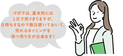 ゴボウは、基本的には１日で売りきりますが、日持ちするので数日置いておいて、売れるタイミングを待つ売り方が出来ます！